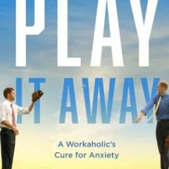 GET PDF 🖌️ Play It Away: A Workaholic's Cure for Anxiety by  Charlie Hoehn [EPUB KIN