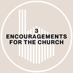 (7-20-25) 3 Encouragements for the Church
