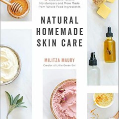 [PDF DOWNLOAD] Natural Homemade Skin Care: 60 Cleansers. Toners. Moisturizers and More Made from W