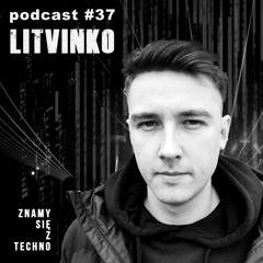 [Znamy się z Techno Podcast #37] Litvinko
