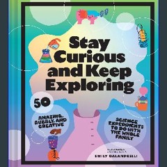 [EBOOK] 📖 Stay Curious and Keep Exploring: 50 Amazing, Bubbly, and Creative Science Experiments to
