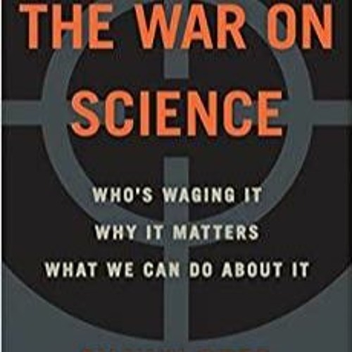 Download~ PDF The War on Science: Who's Waging It, Why It Matters, What We Can Do About It