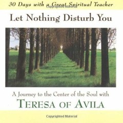 [Get] EPUB KINDLE PDF EBOOK Let Nothing Disturb You: A Journey to the Center of the Soul With Teresa