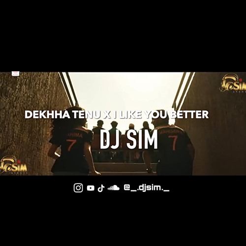 Dekhha Tenu X I Like You Better [DJSIM]