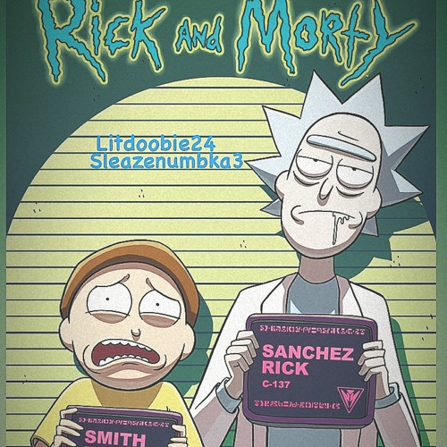 rick n morty (sleazenumbka3 ft.litdoobie24)