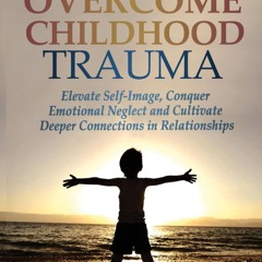 ⭿ READ [PDF] ⚡ How to Overcome Childhood Trauma: Elevate Self-Image, C