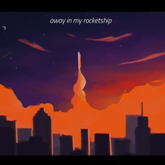 away in my rocketship