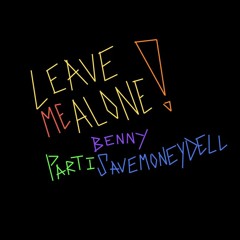 LEAVE ME ALONE! - parti (ft. benny & savemoneydell)