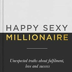 [Free] EBOOK 📦 Happy Sexy Millionaire: Unexpected Truths about Fulfillment, Love, an