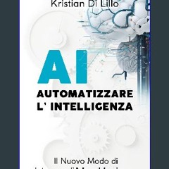[Ebook] ❤ Automatizzare L'Intelligenza: Il Nuovo Modo Di Integrare l'Intelligenza Artificiale Nel
