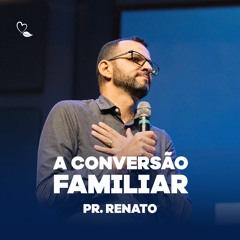 Alcançando a Conversão Familiar | Pr. Renato Matos