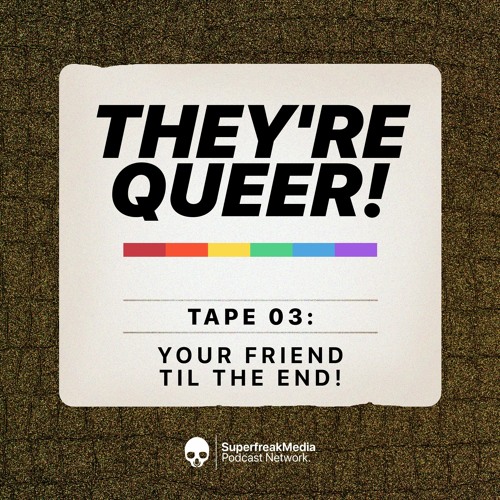 They're Queer - Tape 03: Your Friend til the End!