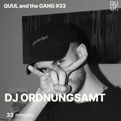 QUUL and the GANG #33 : DJ ORDNUNGSAMT