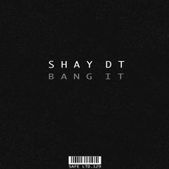 Shay DT - Bang It (SAFELTD129)