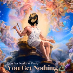 You Get Nothing Feat. Not Drake And Pauly