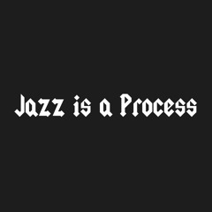 Jazz is a Process