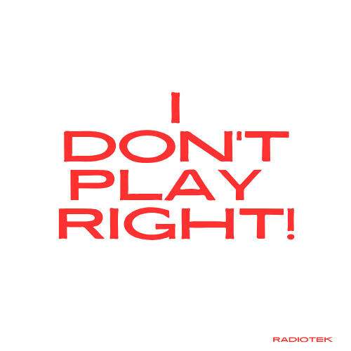 RADIOTEK - I DON'T PLAY RIGHT!