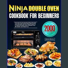 Read eBook [PDF] ❤ Ninja Double Oven Cookbook for Beginners: Time-Saving & Amazing Ninja Double Ov
