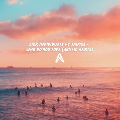 Sick Individuals ft. Jaimes - Who Do You Love (Arillio Remix)