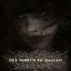 six shots in dallas - manipulate to mutilate
