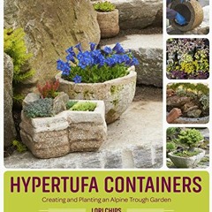 [Access] KINDLE PDF EBOOK EPUB Hypertufa Containers: Creating and Planting an Alpine