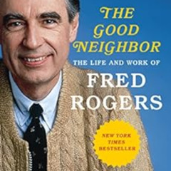 GET EBOOK 📃 The Good Neighbor: The Life and Work of Fred Rogers by Maxwell King [EPU