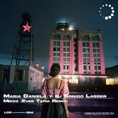 Maria Daniela Y Su Sonido Lasser - Miedo (Ever Tapia Remix) [Loading Collective]