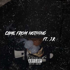 Came from nothing (Feat. J.R)