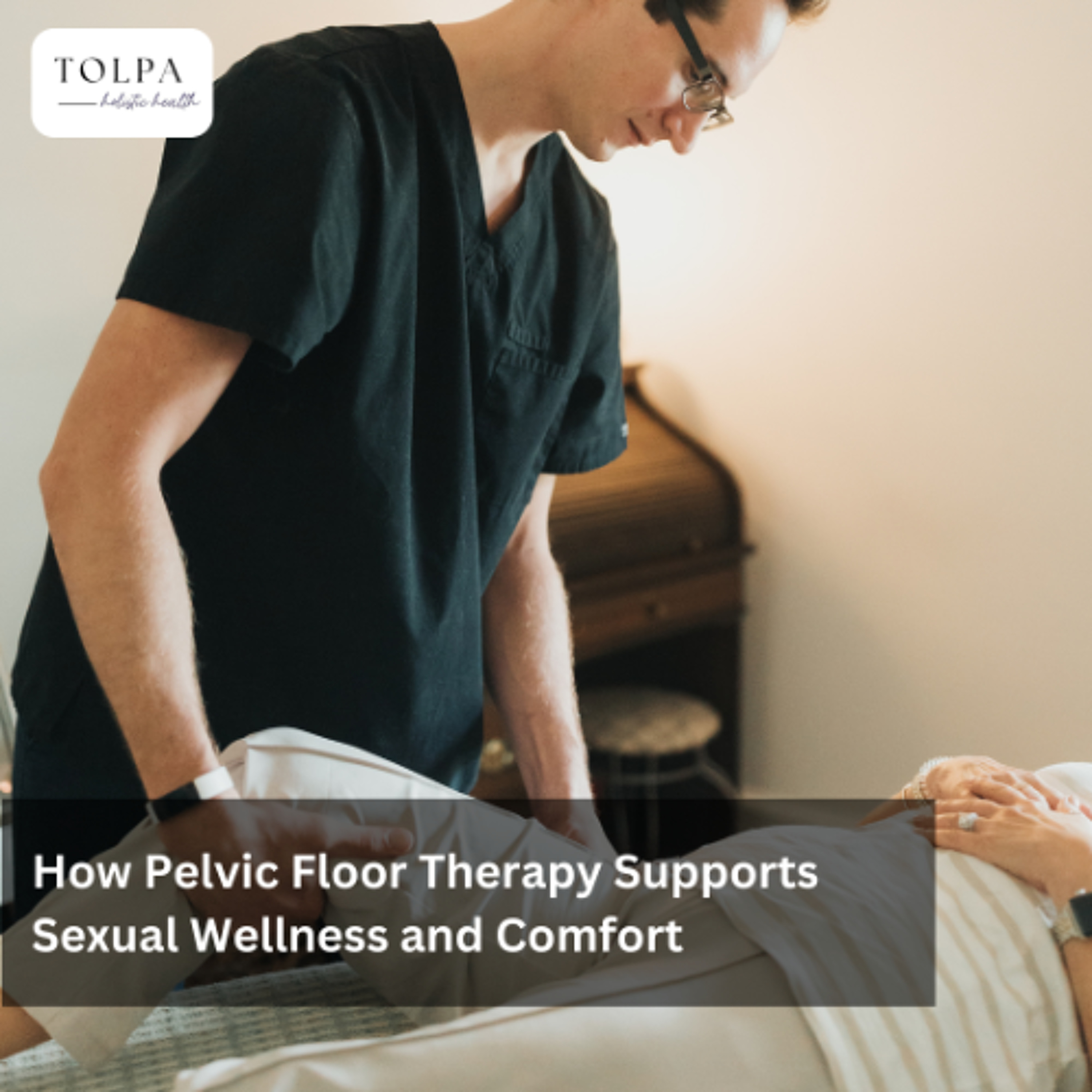 How Pelvic Floor Therapy Supports Sexual Wellness and Comfort