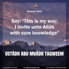Khutbah: Say 'This is my way; I invite unto Allāh with sure knowledge'