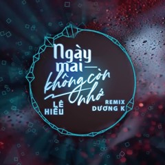 Ngay Mai Khong Con Nho Duong K Remix Le Hieu X Only C