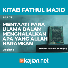 KITAB FATHUL MAJID 100 - BAB 38: MENTAATI PARA ULAMA DALAM MENGHALALKAN APA YANG ALLAH HARAMKAN - Ahmad Zainuddin Al Banjary