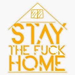 STAY THE FUCK HOME - 24/03/2020