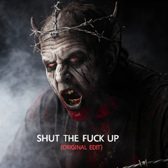 Shut The Fuck Up (Orginal Edit)