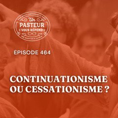 Quels arguments pour le continuationisme et le cessationisme_ (Épisode 464)
