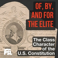 Of, by, and for the elite: The class character of the U.S. Constitution