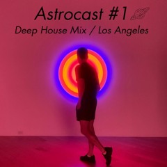 Deep House Mix - LA Astrocast #1