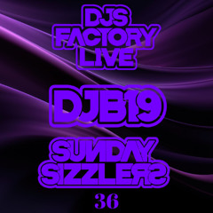 DJB19 Sunday Sizzler's 36 on DJ'S Factory