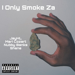 I Only Smoke Za ft Mari Cozart , Nubby Banks , Shane