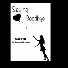 Saying Goodbye- GabbyB ft. Angelo Morales