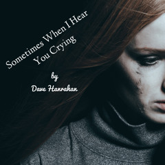 Sometimes When I Hear You Crying  By Dave Hanrahan Music - 9 1 20, 11.30 AM