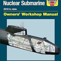 [Download] [epub]^^ Astute Class Nuclear Submarine Owners' Workshop Manual: 2010 to date - Insi