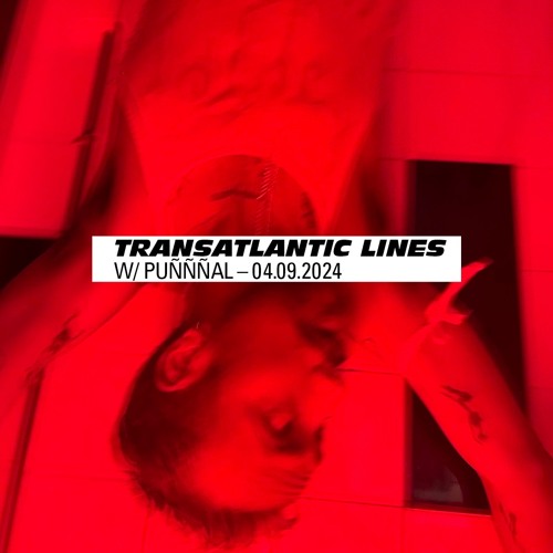 024 Transatlantic Lines w/ PUÑÑÑAL — 04.09.2024