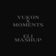 YUKON X MOMENTS (ELI MASHUP)