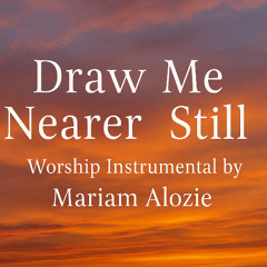 Draw Me Nearer Still (Preview) - Mariam Alozie
