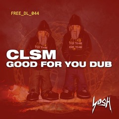 CLSM - Good For You Dub (CLIP) [FREE DOWNLOAD]