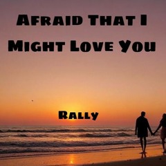 Afraid That I Might Love You