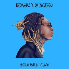 I GOT MORE TO MAKE (prod. by Dolo Did That)