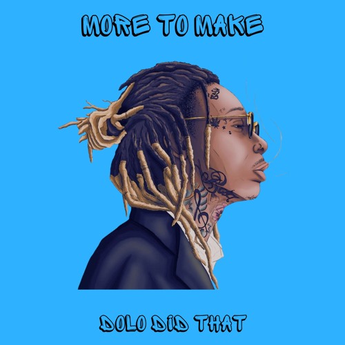 I GOT MORE TO MAKE (prod. by Dolo Did That)