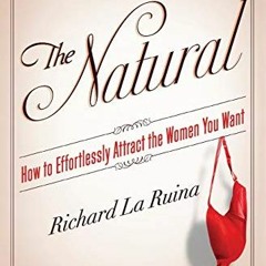 GET PDF 📝 The Natural: How to Effortlessly Attract the Women You Want by  Richard La